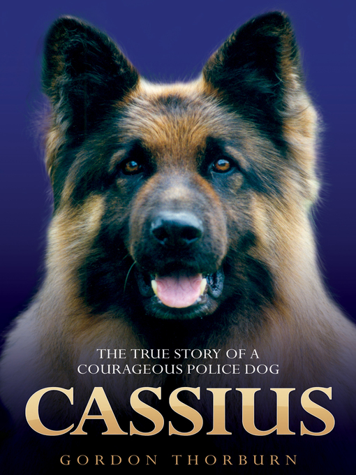 Title details for Cassius--The True Story of a Courageous Police Dog by Gordon Thorburn - Available